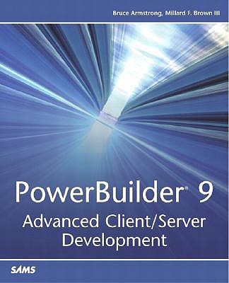 PowerBuilder 9: Advanced Client/Server Development - Armstrong, Bruce F, and Brown, Millard F