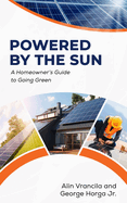 Powered By The Sun: A Homeowner's Guide to Going Green