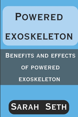 Powered Exoskeleton: Benefits and Effects of Powered Exoskeleton - Seth, Sarah