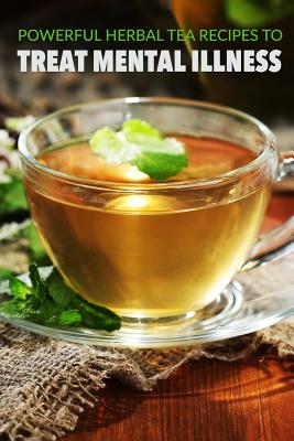 Powerful herbal tea recipes to treat mental illness - Carlisle, Patricia a