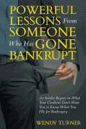 Powerful Lessons Someone Who Has Gone Bankrupt: An Insider Report on What Your Creditors Don't Want You to Know When You File for Bankruptcy