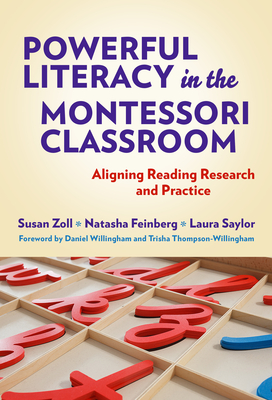 Powerful Literacy in the Montessori Classroom: Aligning Reading Research and Practice - Zoll, Susan, and Feinberg, Natasha, and Saylor, Laura