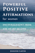 Powerful Positive Affirmations for Women: Encouragement from the Heart of God
