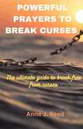 Powerful Prayers to Break Curses: The ultimate guide to break free from curses