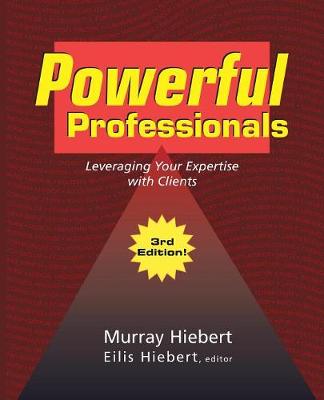 Powerful Professionals: Leveraging Your Expertise with Clients (3Rd Edition) - Hiebert, Murray, and Hiebert, Eilis (Editor)