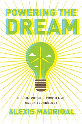 Powering the Dream: The History and Promise of Green Technology - Madrigal, Alexis