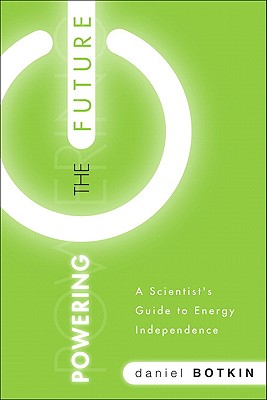 Powering the Future: A Scientist's Guide to Energy Independence - Botkin, Daniel B.
