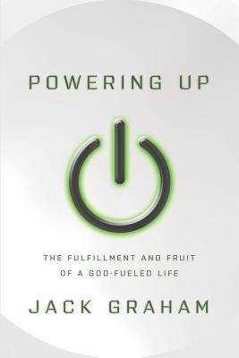 Powering Up: The Fulfillment and Fruit of a God-Fueled Life - Graham, Jack