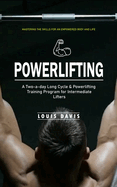 Powerlifting: Mastering the Skills for an Empowered Body and Life (A Two-a-day Long Cycle & Powerlifting Training Program for Intermediate Lifters)