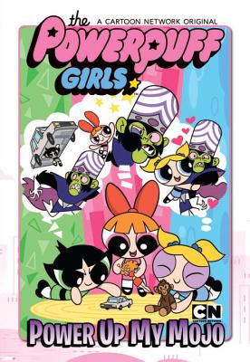 Powerpuff Girls: Power Up My Mojo - Mancini, Haley, and Goldman, Jake