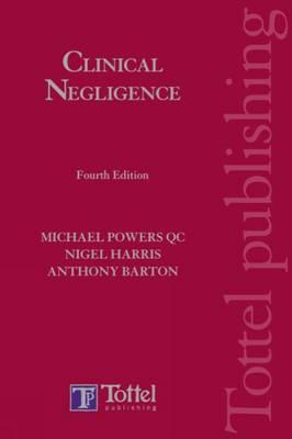 Powers and Harris: Clinical Negligence - Powers, Michael, Dr., QC (Editor), and Barton, Anthony, Dr. (Editor), and Harris, Nigel (Editor)