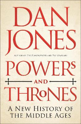 Powers and Thrones: A New History of the Middle Ages - Jones, Dan