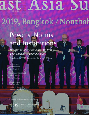 Powers, Norms, and Institutions: The Future of the Indo-Pacific from a Southeast Asia Perspective: Results of a CSIS Survey of Strategic Elites - Searight, Amy (Editor), and Green, Michael (Editor)