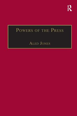 Powers of the Press: Newspapers, Power and the Public in Nineteenth-Century England - Jones, Aled