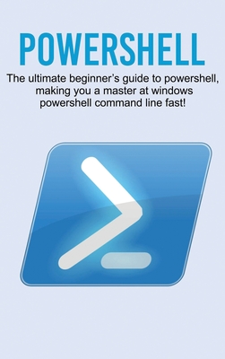 Powershell: The ultimate beginner's guide to Powershell, making you a master at Windows Powershell command line fast! - Newport, Craig