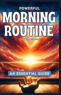 Powrful Morning Routine: An Essential Guide to Make Your Morning Exceptionally Productive (WITH ADDED JOURNAL)