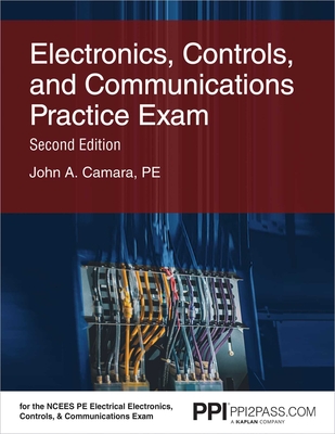 Ppi Electronics, Controls, and Communications Practice Exam, 2nd Edition - An 80 Question Practice Exam for the Ncees Pe Electrical Electronics, Controls, & Communications Exam - Camara, John A