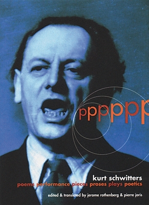 PPPPPP: Poems, Performance, Pieces, Proses, Plays, Poetics - Schwitters, Kurt, and Rothenberg, Jerome (Translated by), and Joris, Pierre (Translated by)