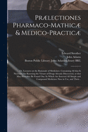 Prlectiones Pharmaco-Mathic & Medico-Practic: Or, Lectures on the Rationale of Medicines. in Two Volumes. ... by Edward Strother, ... of 2; Volume 1