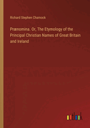 Prnomina: Or, the Etymology of the Principal Christian Names of Great Britain and Ireland