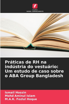 Prticas de RH na indstria do vesturio: Um estudo de caso sobre o ABA Group Bangladesh - Hossin, Ismail, and Islam, Mohd Aminul, and Hoque, M a K Fozlul