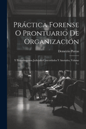 Prctica Forense O Prontuario De Organizacin: Y Procedimientos Judiciales Concordados Y Anotados, Volume 1...