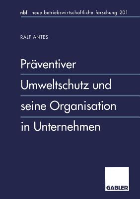 Prventiver Umweltschutz und seine Organisation in Unternehmen - Antes, Ralf