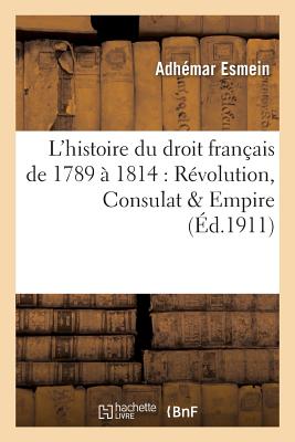 Prcis lmentaire de l'Histoire Du Droit Franais de 1789  1814: Rvolution, Consulat & Empire - Esmein, Adhmar