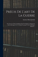 Prcis De L'art De La Guerre: Ou Nouveau Trait Analytique Des Principales Combinaisons De La Stratgie, De La Grande Tactique Et De La Politique Militaire...