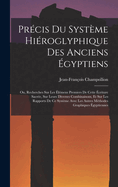 Prcis Du Systme Hiroglyphique Des Anciens gyptiens: Ou, Recherches Sur Les lmens Premiers De Cette criture Sacre, Sur Leurs Diverses Combinaisons, Et Sur Les Rapports De Ce Systme Avec Les Autres Mthodes Graphiques gyptiennes