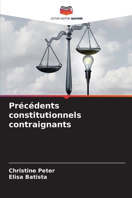 Pr?c?dents constitutionnels contraignants - Peter, Christine, and Batista, Elisa