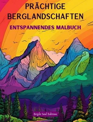 Pr?chtige Berglandschaften Entspannendes Malbuch Erstaunliche Designs f?r Naturliebhaber: Spirituelle Bergszenen, um die Kraft von Mutter Natur zu sp?ren - Editions, Bright Soul