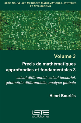 Pr?cis de math?matiques approfondies et fondamentales 3: Calcul diff?rentiel, calcul tensoriel, g?om?trie diff?rentielle, analyse globale - Bourl?s, Henri