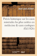 Pr?cis Historique Sur Les Eaux Min?rales Les Plus Usit?es En M?decine,: Suivi de Quelques Renseignements Sur Les Eaux Min?rales Exotiques