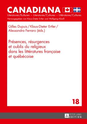 Pr?sences, R?surgences Et Oublis Du Religieux Dans Les Litt?ratures Fran?aise Et Qu?b?coise - Ertler, Klaus-Dieter (Editor), and Dupuis, Gilles (Editor)