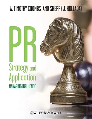 PR Strategy and Application: Managing Influence - Coombs, W Timothy, Dr., and Holladay, Sherry J