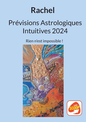 Pr?visions Astrologiques Intuitives 2024: Rien n'est impossible ! - Levy, Rachel