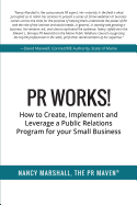 PR Works!: How to Create, Implement and Leverage a Public Relations Program for Your Small Business
