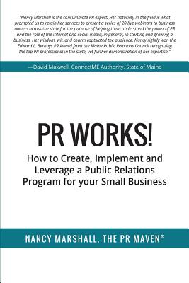 PR Works!: How to create, implement and leverage a public relations program for your small business - Marshall, Nancy