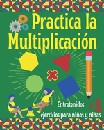 Practica la Multiplicaci?n. Entretenidos ejercicios para nios y nias 8+: Libro de Matemticas infantil con prcticos ejercicios de multiplicaci?n.