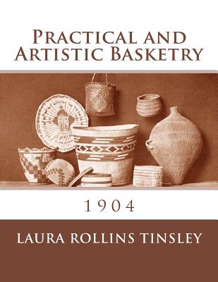 Practical and Artistic Basketry: 1904 - Rollins Tinsley, Laura, and Chambers, Roger (Introduction by)