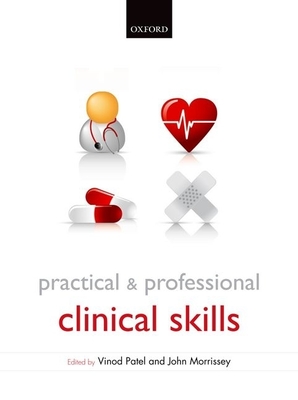 Practical and Professional Clinical Skills - Patel, Vinod (Editor), and Morrissey, John (Editor)