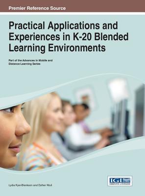 Practical Applications and Experiences in K-20 Blended Learning Environments - Kyei-Blankson, Lydia (Editor), and Ntuli, Esther (Editor)
