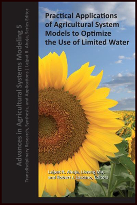 Practical Applications of Agricultural System Models to Optimize the Use of Limited Water - Ahuja, Lajpat R (Editor), and Ma, Liwang (Editor), and Lascano, Robert J (Editor)