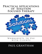 Practical Applications of Solution Focused Therapy: Worksheets to Use with Clients