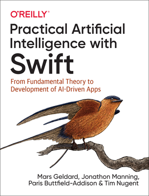 Practical Artificial Intelligence with Swift: From Fundamental Theory to Development of AI-Driven Apps - Geldard, Mars, and Manning, Jonathon, and Buttfield-Addison, Paris
