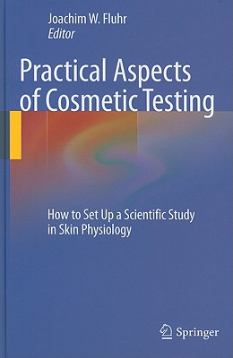 Practical Aspects of Cosmetic Testing: How to Set Up a Scientific Study in Skin Physiology - Fluhr, Joachim W (Editor)