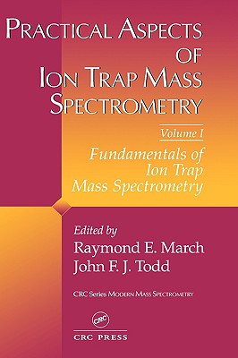 Practical Aspects of Ion Trap Mass Spectrometry, Volume I - March, Raymond E (Editor), and Todd, John F J (Editor)