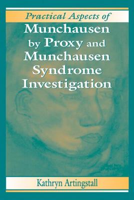 Practical Aspects of Munchausen by Proxy and Munchausen Syndrome Investigation - Artingstall, Kathryn