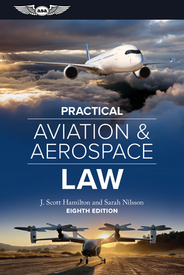 Practical Aviation & Aerospace Law: Eighth Edition - Hamilton, J Scott, and Nilsson, Sarah